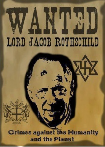 Wanted lord Jacob Rothschild crimes against the humanity and the planet